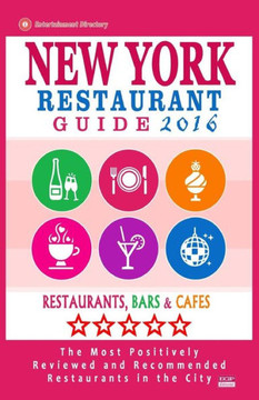 New York Restaurant Guide 2016: Best Rated Restaurants in New York City - 500 restaurants, bars and caf?s recommended for visitors, 2016