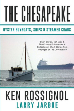 The Chesapeake: Oyster Buyboats, Ships & Steamed Crabs - short stories, fish tales: A Collection of Short Stories from the pages of Th