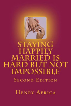 Staying Happily Married Is Hard But Not Impossible: Second Edition