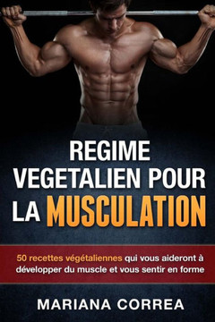 REGIME VEGETALIEN Pour La MUSCULATION: Inclus: 50 recettes vegetaliennes qui vous aideront a developper du muscle et vous sentir en forme