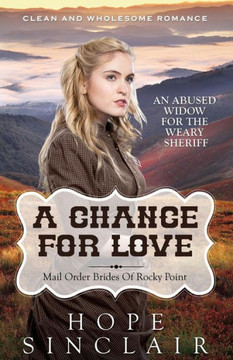 Mail Order Bride: A Chance For Love (An Abused Widow For The Weary Sheriff) (Clean Western Historical Romance)