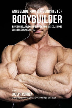 Anregende Protein-Gerichte Fur Bodybuilder: Baue Schnell Muskelmasse Auf Ohne Muskel-Shakes Oder Erganzungsmittel