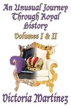 An Unusual Journey Through Royal History: Volumes I & II