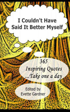 I Couldn't Have Said It Better Myself: 365 Inspiring Quotes
