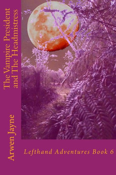 The Vampire President and the Headmistress: Lefthand Adventures Book 6