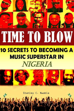 Time To Blow: 10 Secrets to becoming a music superstar in Nigeria