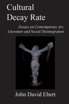 Cultural Decay Rate: Essays on Contemporary Art, Literature and Social Disintegration