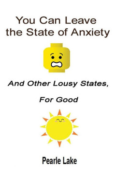 You Can Leave The State Of Anxiety And Other Lousy States For Good