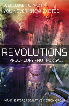 Revolutions: An Anthology of Speculative Fiction Set in Manchester Revolutions: An Anthology of Speculative Fiction Set in Manchester