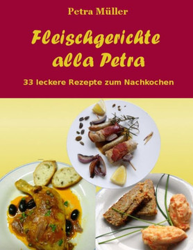 Fleischgerichte alla Petra: 33 leckere Rezepte zum Nachkochen