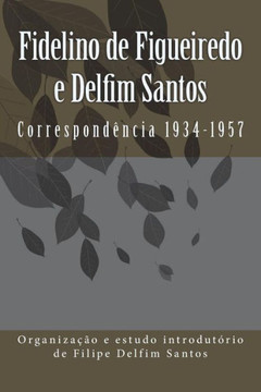 Fidelino de Figueiredo e Delfim Santos: Correspond?ncia 1934-1957