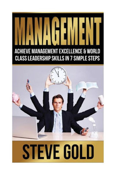 Management: Achieve Management Excellence & World Class Leadership Skills In 7 Simple Steps