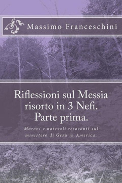 Riflessioni sul Messia risorto in 3 Nefi. Parte prima.: Moroni e notevoli resoconti sul ministero di Ges? in America.