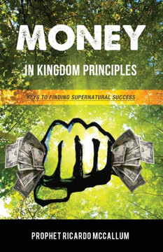 Money In Kingdom Principles: Keys To Finding Supernatual Success