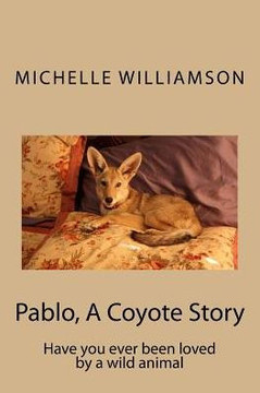 Pablo, A Coyote Story: Have you ever been loved by a wild animal