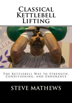 Classical Kettlebell Lifting: The Kettlebell Way to Strength, Conditioning, and Endurance