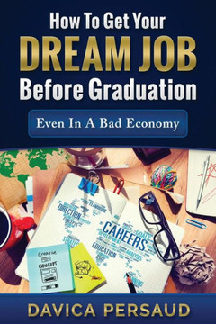 How To Get Your Dream Job Before Graduation: Even In A Bad Economy
