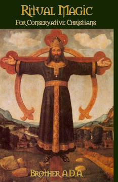 Ritual Magic For Conservative Christians Ritual Magic For Conservative Christians