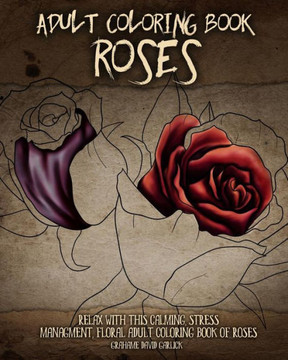 Adult Coloring Book Roses: Relax with this Calming, Stress Managment, Floral Adult Coloring Book of Roses