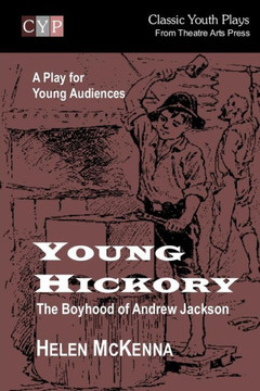 Young Hickory: The Boyhood of Andrew Jackson: A Play for Young Audiences