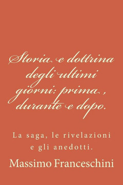 Storia e dottrina degli ultimi giorni: prima, durante e dopo.: La saga, le rivelazioni e gli anedotti.
