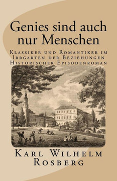 Genies sind auch nur Menschen: Romantiker im Irrgarten der Beziehungen Genies sind auch nur Menschen: Romantiker im Irrgarten der Beziehungen