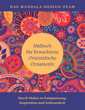 Malbuch fuer Erwachsene Orientalische Ornamente: Mit Malen zu Entspannung, Inspiration und Achtsamkeit