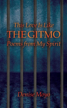 This Love Is Like The Gitmo: Poems From My Spirit