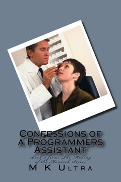 Confessions of a Programmers Assistant: Book 3 from; ?The Making of the Monarch Series?