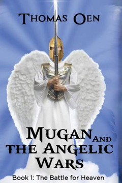Mugan And The Angelic Wars: Book 1: The Battle For Heaven