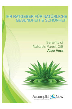 Ihr Ratgeber fuer Nat?rliche Gesundheit & Sch?nheit: Benefits of Nature's Purest Gift, Aloe Vera