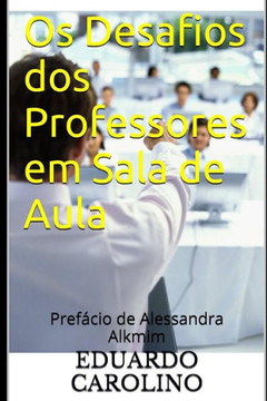 Os Desafios dos Professores em Sala de Aula: Pref?cio de Alessandra Alkmim