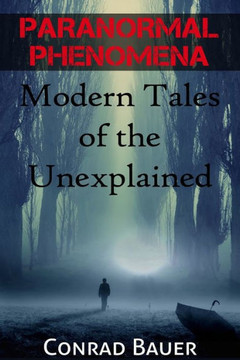 Paranormal Phenomena: Modern Tales of the Unexplained