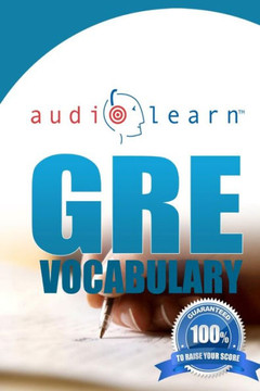 GRE Vocabulary AudioLearn: A Complete Review of the 500 Most Commonly Tested GRE Vocabulary Words!
