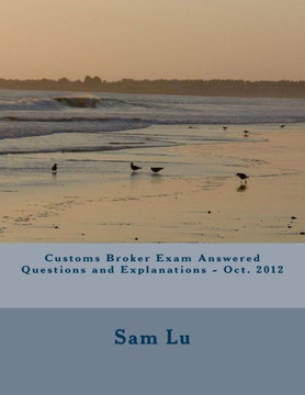 Customs Broker Exam Answered Questions and Explanations - Oct. 2012