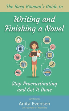 The Busy Woman's Guide to Writing and Finishing a Novel: Stop Procrastinating and Get It Done