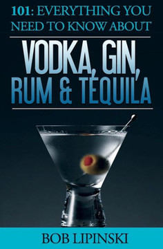 101: Everything You Need To Know About Vodka, Gin, Rum & Tequila
