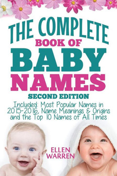 Baby Names: The Complete Book of the Best Baby Names: Thousands of Names - Most Popular Names of 2014/2015 - Obscure Names - Name