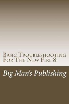 Basic Troubleshooting For The New Fire 8: Troubleshooting For The New Fire 8