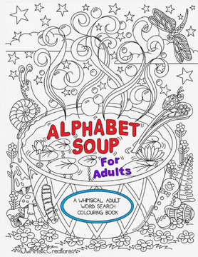 Alphabet Soup For Adults - A Whimsical Alphabet Colouring Book for All Ages! Alphabet Soup For Adults - A Whimsical Alphabet Colouring Book for All Ages!