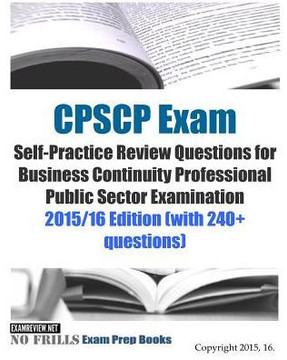 CPSCP Exam Self-Practice Review Questions for Business Continuity Professional Public Sector Examination: 2015/16 Edition (with 240+ questions)