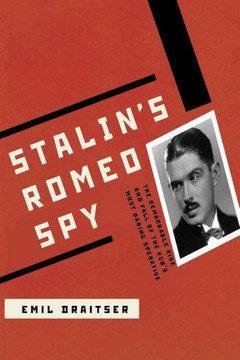Stalin's Romeo Spy: : The Remarkable Rise and Fall of the KGB's Most Daring Operative