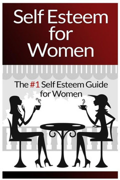 Self Esteem For Women: The #1 Self Esteem Guide For Women