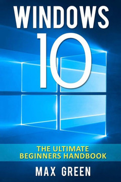 Windows 10: The Ultimate Beginners Handbook