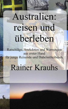 Australien: reisen und ?berleben! Ein Reise-Ratgeber: mit Erfahrungen und Erlebnisberichten aus erster Hand - f?r junge Reisende u