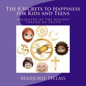 'The 8 Secrets to Happiness' for Kids and Teens: Presented by The Golden Thread of Truth