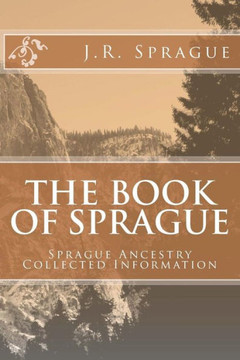 The Book of Sprague: Sprague Ancestry Collected Information