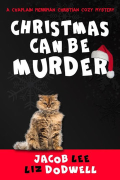 Christmas Can be Murder: A Chaplain Merriman Christian Cozy Mystery (book 1) Christmas Can be Murder: A Chaplain Merriman Christian Cozy Mystery (book 1)