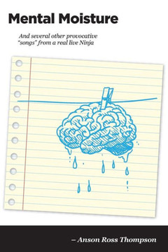 Mental Moisture: And several other provocative ""songs"" from a real live Ninja