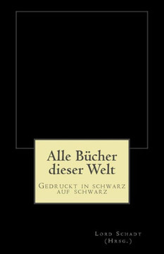 Alle B?cher dieser Welt: Gedruckt in schwarz auf schwarz